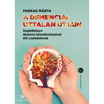 A demencia úttalan útjain- Segítőkönyv demens hozzátartozóval élő családoknak