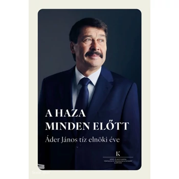A haza minden előtt- Áder János tíz elnöki éve