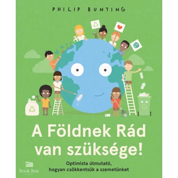 A Földnek Rád van szüksége! - Optimista útmutató, hogyan csökkentsük a szemetünket