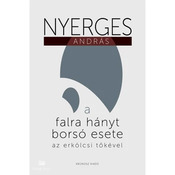 A falra hányt borsó esete az erkölcsi tőkével - Esszék, glosszák, színrebontások 2010-2022