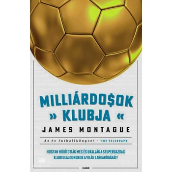 Milliárdosok klubja- Hogyan hódították meg és uralják a szupergazdag klubtulajdonosok a világ labdarúgását?