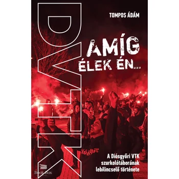 Amíg élek én...- A Diósgyőri VTK szurkolótáborának lebilincselő története