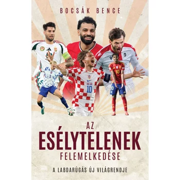 Az esélytelenek felemelkedése- A labdarúgás új világrendje