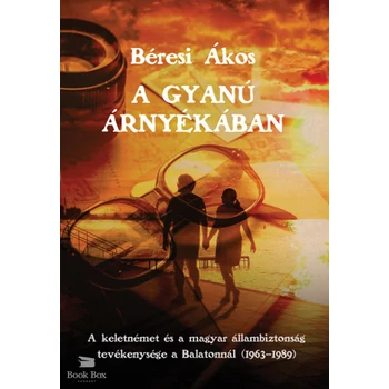 A gyanú árnyékában- A keletnémet és a magyar állambiztonság tevékenysége a Balatonnál (1963-1989)