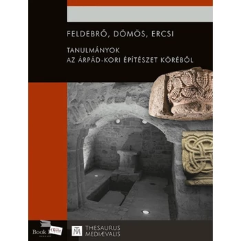 Feldebrő, Dömös, Ercsi- Tanulmányok az Árpád-kori építészet köréből