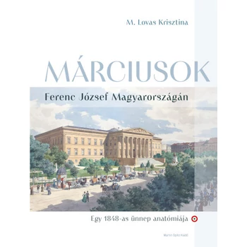 Márciusok Ferenc József Magyarországán- Egy 1848-as ünnep anatómiája