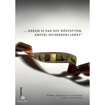 ...Nekem is van egy hőstettem, amivel dicsekedni lehet- Dráma, adaptáció és teatralitás a Jókai-jelenlétben