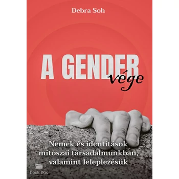 A gender vége- Nemek és identitások mítoszai társadalmunkban, valamint leleplezésük
