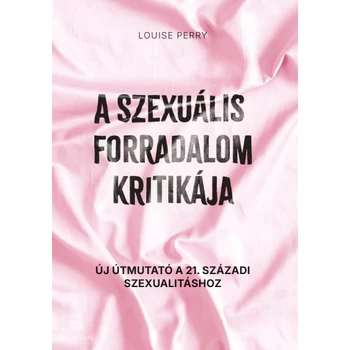 A szexuális forradalom kritikája- Új útmutató a 21. századi szexualitáshoz
