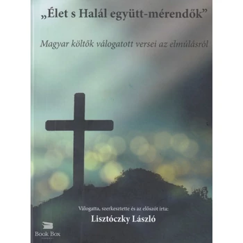 Élet s Halál együtt-mérendők - Magyar költők válogatott versei az elmúlásról