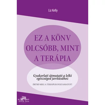 Ez a könyv olcsóbb, mint a terápia- Gyakorlati útmutató a lelki egészséged javításához
