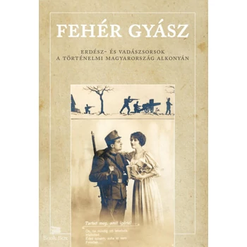 Fehér gyász - Erdész- és vadászsorsok a történelmi Magyarország alkonyán