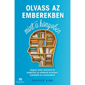 Olvass az emberekben, mint a könyvben - Hogyan lehet elemezni és megérteni az emberek érzelmeit, szándékát és viselkedését