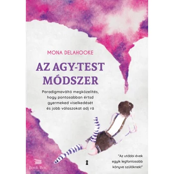 Az agy-test módszer- Paradigmaváltó megközelítés, hogy pontosabban értsd gyermeked viselkedését és jobb válaszokat adj rá
