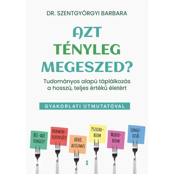 Azt tényleg megeszed?- Tudományos alapú táplálkozás a hosszú, teljes értékű életért