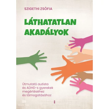 Láthatatlan akadályok- Útmutató autista és ADHD-s gyerekek megértéséhez és támogatásához