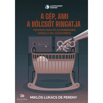 A gép, ami a bölcsőt ringatja- Technológia és az emberiség sorsa a XXI. században
