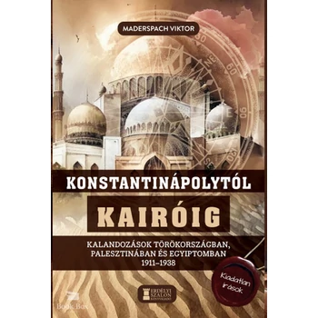 Konstantinápolytól Kairóig- Kalandozások Törökországban, Palesztinában és Egyiptomban 1911-1938