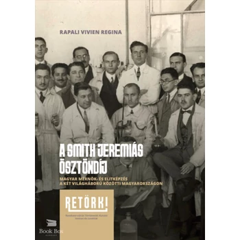 A Smith Jeremiás Ösztöndíj- Magyar mérnök- és elitképzés a két világháború közötti Magyarországon