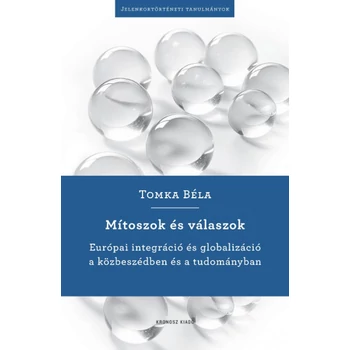 Mítoszok és válaszok- Európai integráció és globalizáció a közbeszédben és a tudományban