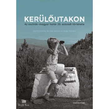 Kerülőutakon - Az osztrák-magyar határ 20. századi története