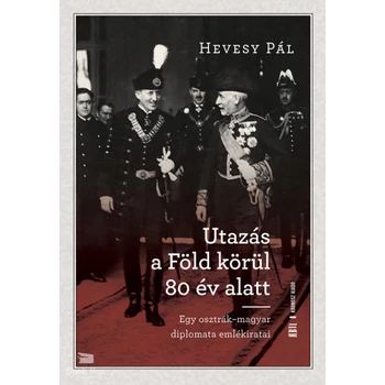 Utazás a Föld körül 80 év alatt- Egy osztrák-magyar diplomata emlékiratai