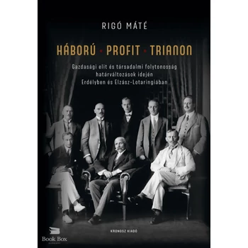 Háború - Profit - Trianon - Gazdasági elit és társadalmi folytonosság határváltozások idején Erdélyben és Elzász-Lotaringiában