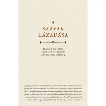 A szavak lázadása- Irodalom és politika Kazinczy börtönéveitől a Mozgó Világ-botrányig