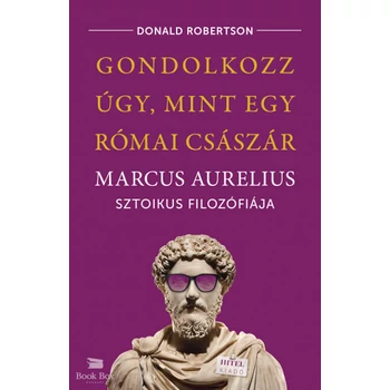 Gondolkozz úgy, mint egy római császár- Marcus Aurelius sztoikus filozófiája