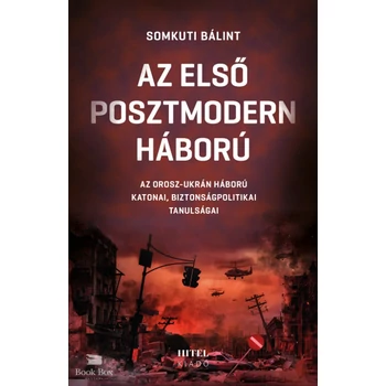 Az első posztmodern háború- Az orosz-ukrán háború katonai, biztonságpolitikai tanulságai