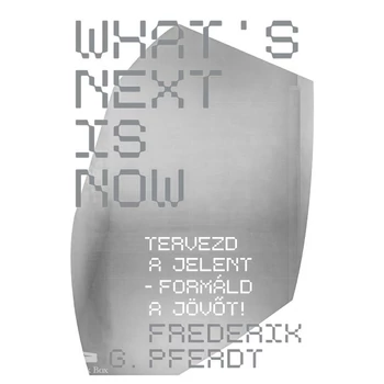 What's Next Is Now- Tervezd a jelent - formáld a jövőt!