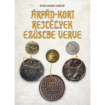 Árpád-kori rejtélyek ezüstbe verve