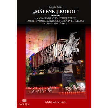 Málenkij robot- A Magyarországról ítélet nélkül szovjetunióbeli kényszermunkára elhurcolt civilek története