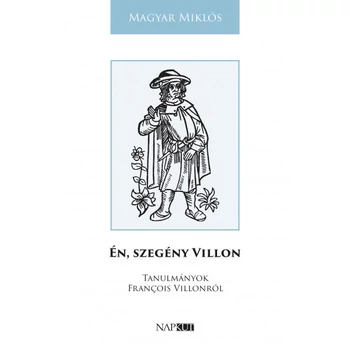 Én, szegény Villon- Tanulmányok François Villonról