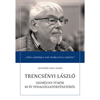 Trencsényi László- Személyes tükör 80 év pedagógiatörténetéről