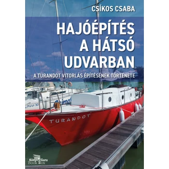 Hajóépítés a hátsó udvarban- A Turandot vitorlás építésének története