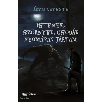 Istenek, szörnyek, csodák nyomában jártam