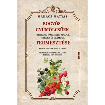 Bogyós gyümölcsűek termesztése- Ribiszke, köszméte, málna, szeder és szamóca