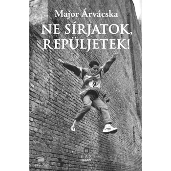 Ne sírjatok, repüljetek!