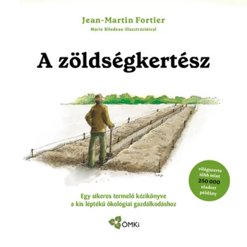 A zöldségkertész- Egy sikeres termelő kézikönyve a kis léptékű ökológiai gazdálkodáshoz