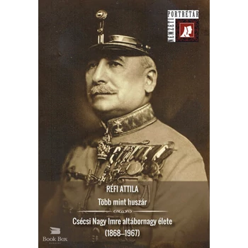 Több mint huszár- Csécsi Nagy Imre altábornagy élete (1868-1967)