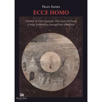 Ecce homo- Hamlet és Don Quijote, Don Juan és Faust a négy kanonikus evangélium tükrében