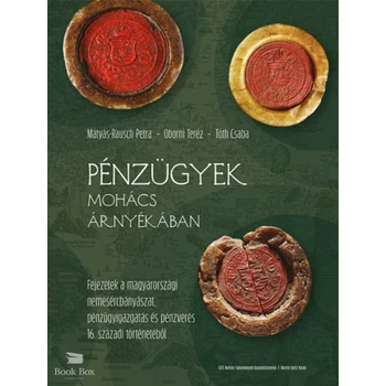 Pénzügyek Mohács árnyékában- Fejezetek a magyarországi nemesércbányászat, pénzügyigazgatás és pénzverés 16. századi történetéből