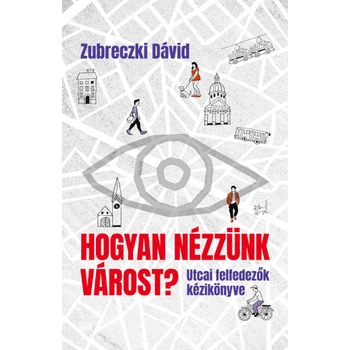 Hogyan nézzünk várost?- Utcai felfedezők kézikönyve
