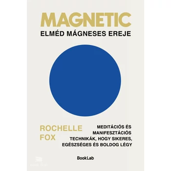 Magnetic - Elméd mágneses ereje- Meditációs és manifesztációs technikák, hogy sikeres, egészséges és boldog légy