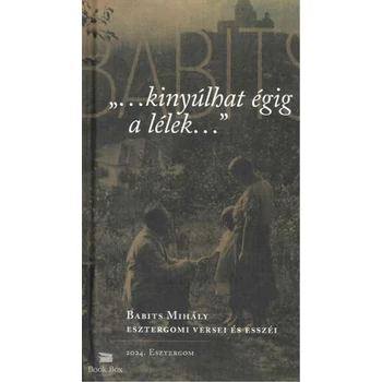 ...kinyúlhat égig a lélek... - Babits Mihály esztergomi versei és esszéi
