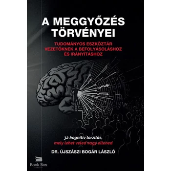 A meggyőzés törvényei- Tudományos eszköztár vezetőknek a befolyásoláshoz és irányításhoz