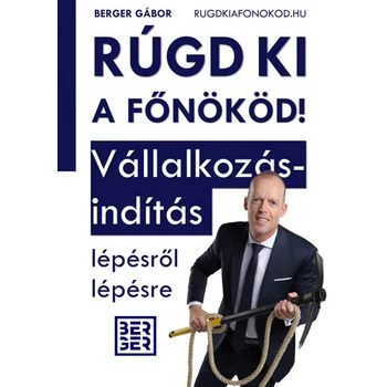 Rúgd ki a főnököd! - Vállakozásindítás lépésről lépésre