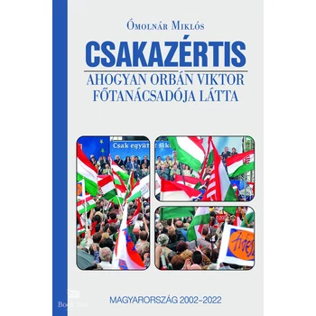 Csakazértis- Ahogyan Orbán Viktor főtanácsadója látta, Magyarország 2002-2022
