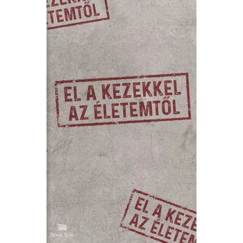 El a kezekkel az életemtől